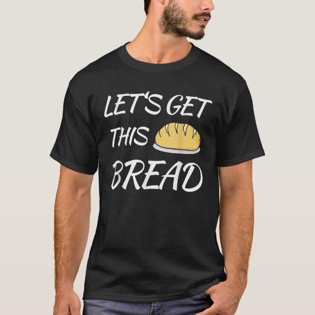 Let s Get This Bread Funny Trending Meme Pun T-Shirt (Front)