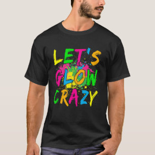 Let s Glow Crazy Glow Party 80s Retro Costume Part T-Shirt