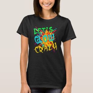 LET`S GLOW CRAZY RETRO COLORFUL 80S PARTY T-Shirt