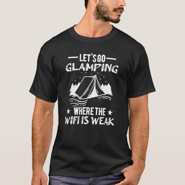 Let s Go Glamping Where The Wifi Is Weak   Camping T-Shirt (Front)