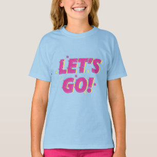 Let’s Go – Motivational Positive Quote T-Shirt