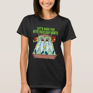 Let s Have Fun With Nuclear Waste Weird Family Rel T-Shirt
