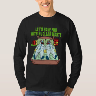 Let s Have Fun With Nuclear Waste Weird Family Rel T-Shirt