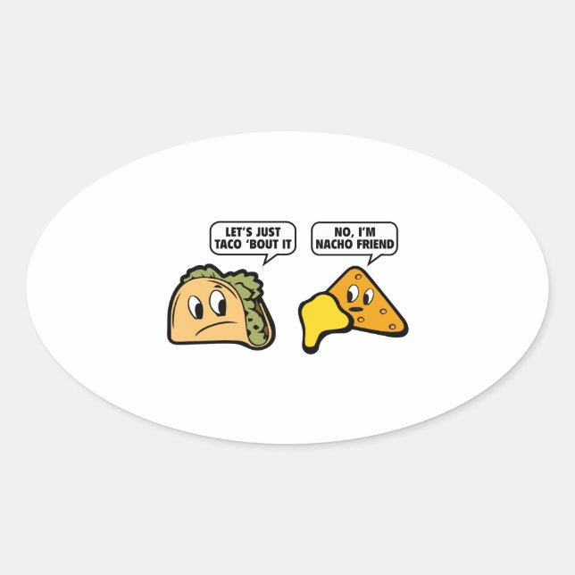 Let’s Just Taco ‘Bout It. No, I’m Nacho Friend. Oval Sticker (Front)