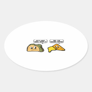 Let’s Just Taco ‘Bout It. No, I’m Nacho Friend. Oval Sticker