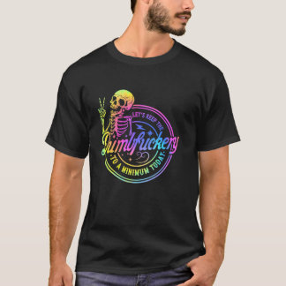 Let s Keep The Dumbfuckery to a Minimum Today Tie  T-Shirt