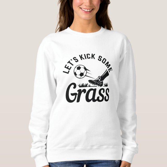 Let’s Kick Some Grass Sweatshirt (Front)