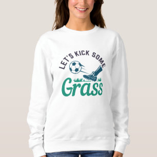 Let’s Kick Some Grass Sweatshirt