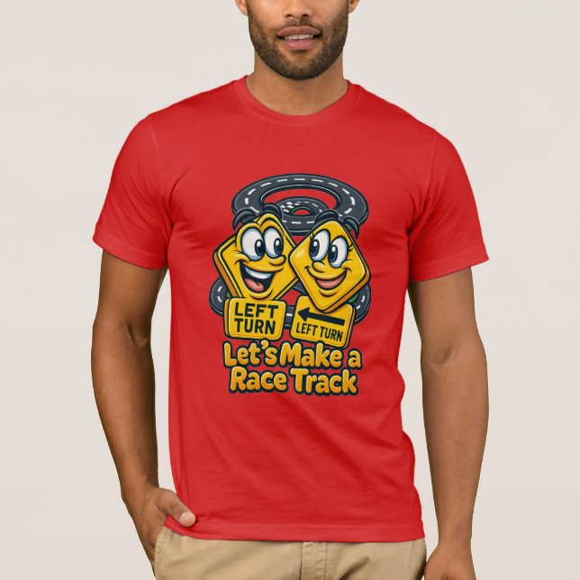 Let’s Make a Race Track – Funny Road Sign Cartoon T-Shirt (Front)