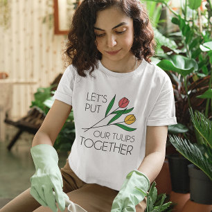 Let’s Put Our Tulips Together T-Shirt
