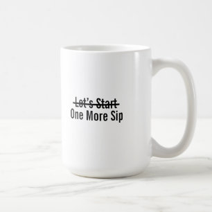 Let’s Start One More Sip Coffee Mug