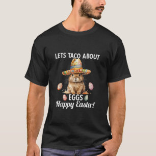 Let s Taco About Eggs Cute Bunny Sombrero Hat Mexi T-Shirt