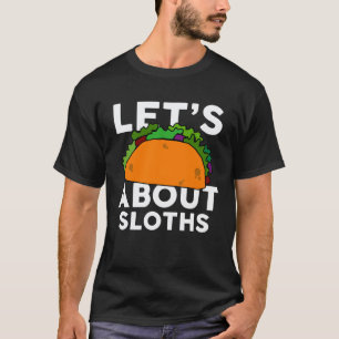 Let s Taco about SLOTHS   SLOTH T-Shirt