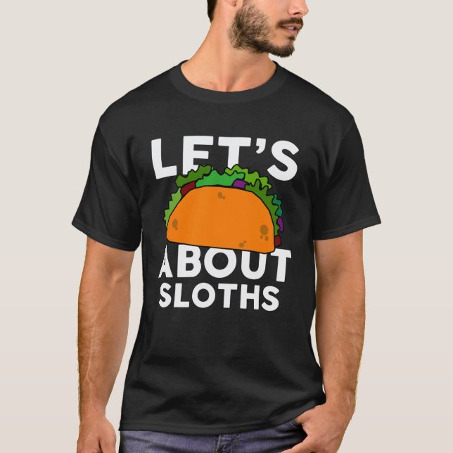 Let s Taco about SLOTHS   SLOTH T-Shirt (Front)