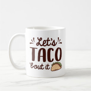 Let’s Taco ‘Bout It Coffee Mug
