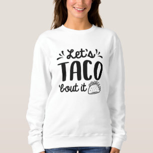 Let’s Taco ‘Bout It Sweatshirt