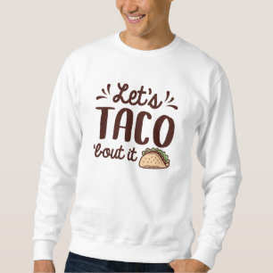 Let’s Taco ‘Bout It Sweatshirt