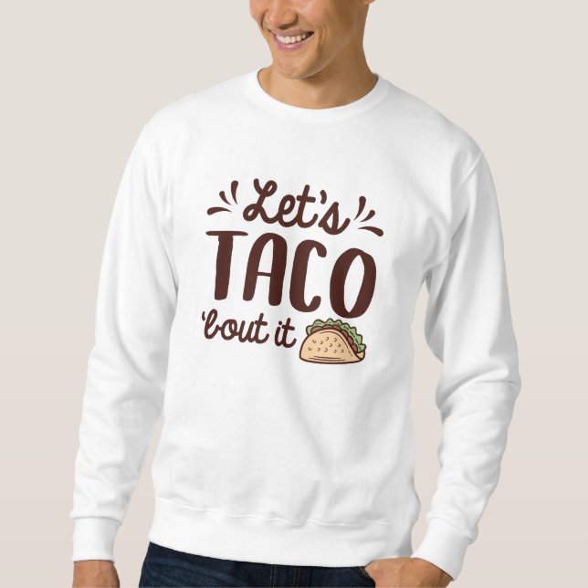 Let’s Taco ‘Bout It Sweatshirt (Front)