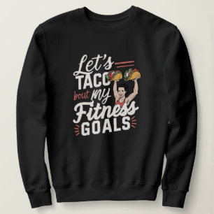 Let’s Taco ‘bout My Fitness Goals Funny Resolution Sweatshirt