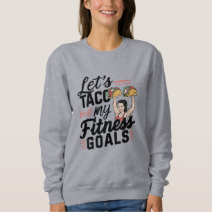 Let’s Taco ‘bout My Fitness Goals Funny Resolution Sweatshirt