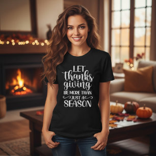 Let Thanksgiving Be More Than Just A Season T-Shirt