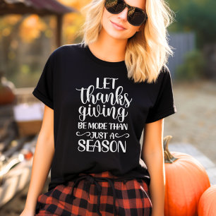 Let Thanksgiving Be More Than Just A Season T-Shirt