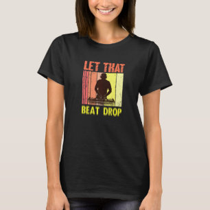 Let That Beat Drops  Music Artist Dj T-Shirt