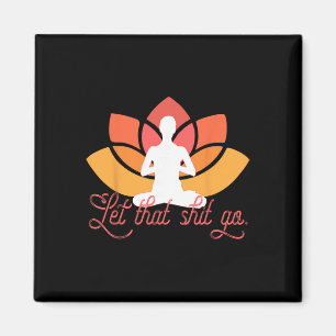 Let That Go Funny Yoga Meme Meditation Magnet