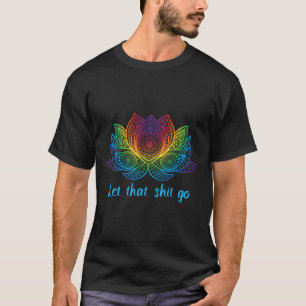 Let That Go Yoga Rainbow Lotus Flower Goa Music Tr T-Shirt