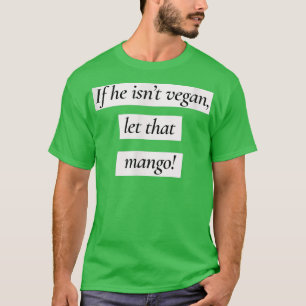 Let That Mango Funny Vegan Vegetarian T-Shirt