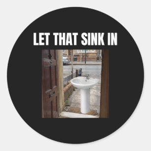 Let That Sink In Funny Unhinged Sarcastic Raunchy Classic Round Sticker