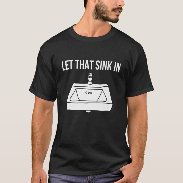 Let That Sink In T-Shirt (Front)