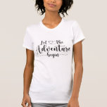 Let The Adventure Begin T-Shirt<br><div class="desc">Let the adventure begin typography with heart,  for a newlywed.</div>