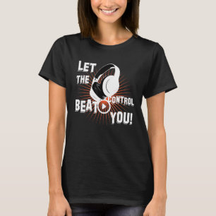 Let The Beat Control You Music Techno T-Shirt