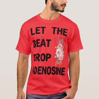 Let The Beat Drop Adenosine Funny Nurse Gift Nurse T-Shirt