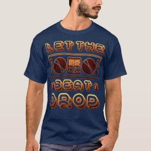 Let the beat drop T-Shirt