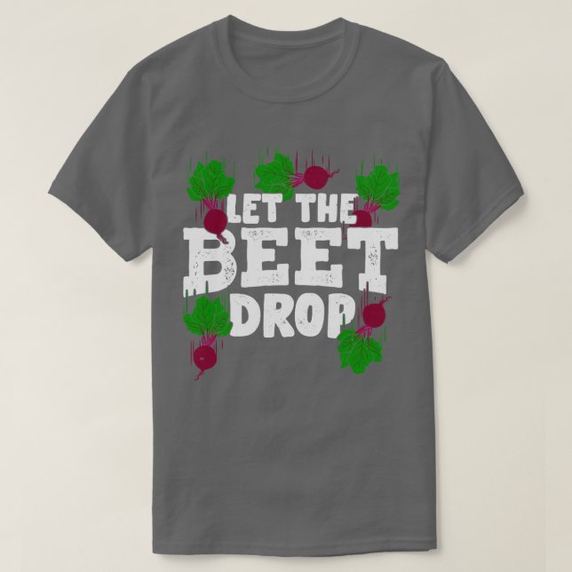 Let The Beet Drop Gardening Gardener Gift  T-Shirt (Design Front)