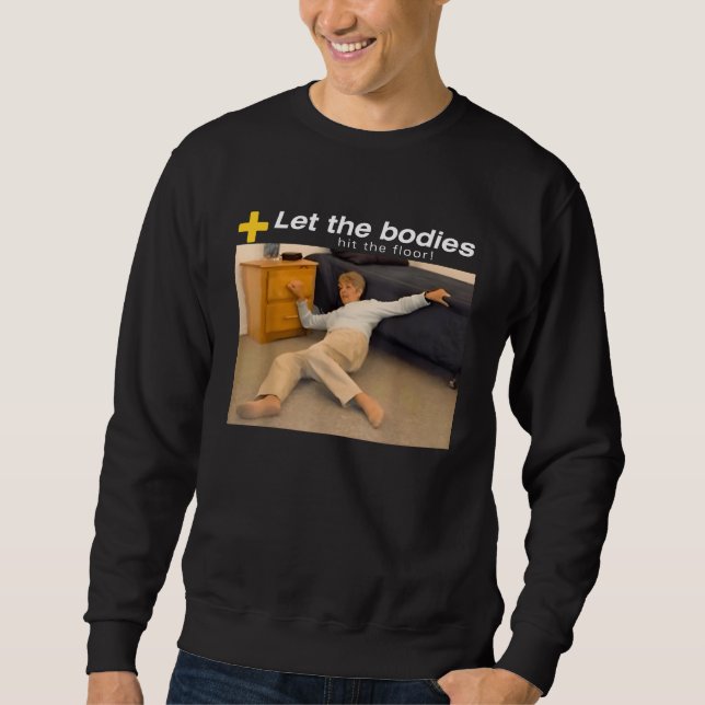 Let The Bodies Hit The Floor Meme Sweatshirt (Front)