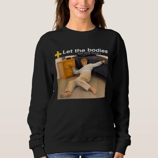 Let The Bodies Hit The Floor Meme Sweatshirt (Front)