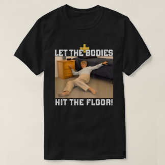 Let The Bodies Hit The Floor Meme T-Shirt