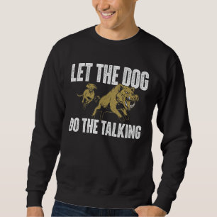 Let The Dog Do The Talking  Boar Hunting Wild Hog  Sweatshirt