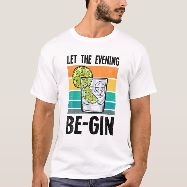 Let The Evening Be-Gin Alcohol Beer Partying Bar D T-Shirt (Front)