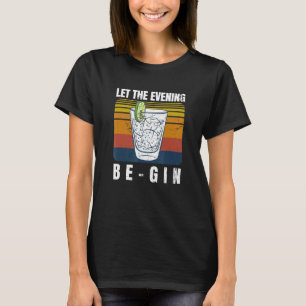 Let The Evening Be Gin Begin Gin Tonic Alcohol T-Shirt
