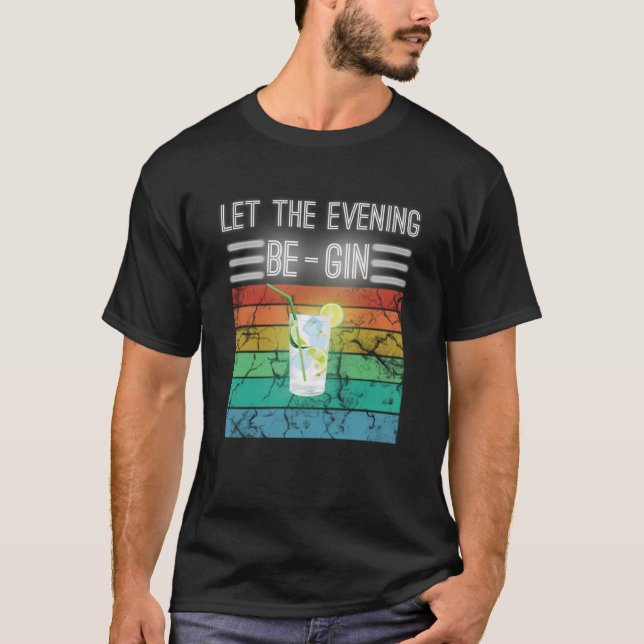 Let The Evening Be Gin  Begin with Gin and Tonic S T-Shirt (Front)