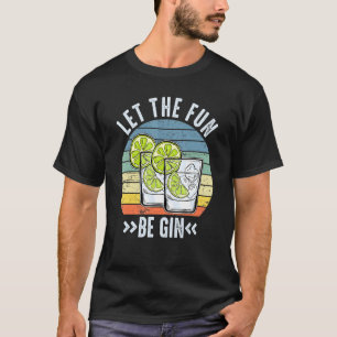 Let The Fun Be Gin Party Idea Let The Fun Be Gin 1 T-Shirt
