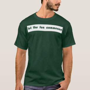 let the fun commence T-Shirt