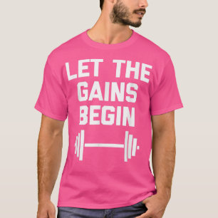 Let The Gains Begin funny saying gym workout fitn T-Shirt