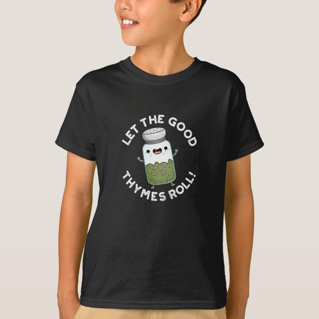 Let The Good Thymes Roll Funny Herb Pun Dark BG T-Shirt (Front)