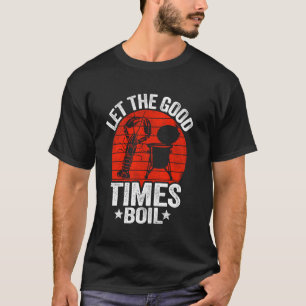 Let The Good Times Boil Cajun Crayfish Party Funny T-Shirt