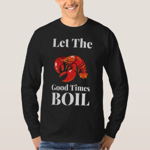 Let The Good Times Boil  Crawfish Boil Crawdaddy T-Shirt